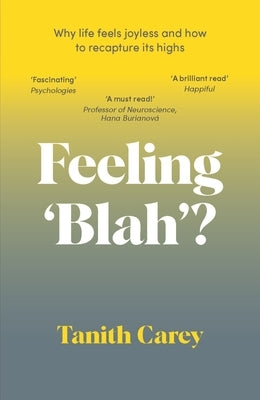 Feeling 'Blah'?: Why Life Feels Joyless and How to Recapture Its Highs by Carey, Tanith