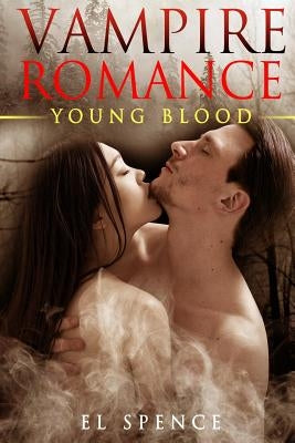 Vampire Romance (New Adult Paranormal Fantasy Short Stories): Young Blood (Vampire Romance New Adult Fantasy Paranormal Urban Short Stories Romance) by Spence, El