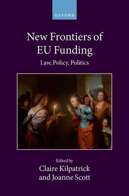 New Frontiers of EU Funding: Law, Policy, Politics by Kilpatrick, Claire