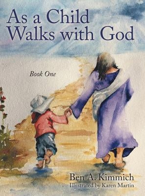 As a Child Walks with God: Book One by Kimmich, Ben a.