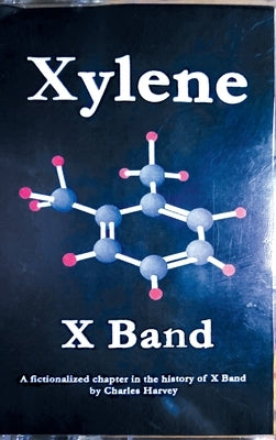 Xylene X Band: A Fictionalized Chapter in the History of X Band by Harvey, Charles