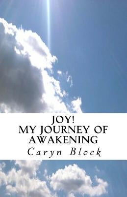 Joy! My Journey of Awakening by Block, Caryn