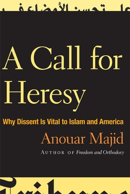 A Call for Heresy: Why Dissent Is Vital to Islam and America by Majid, Anouar