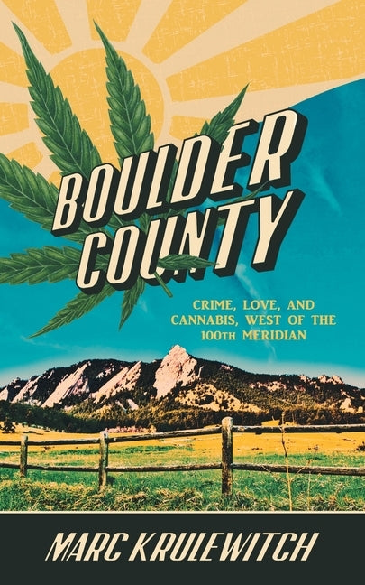 Boulder County: Crime, Love, and Cannabis, West of the 100th Meridian by Krulewitch, Marc