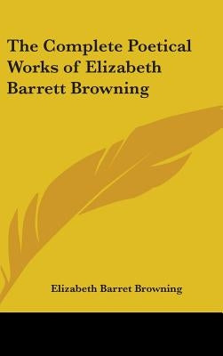 The Complete Poetical Works of Elizabeth Barrett Browning by Browning, Elizabeth Barret