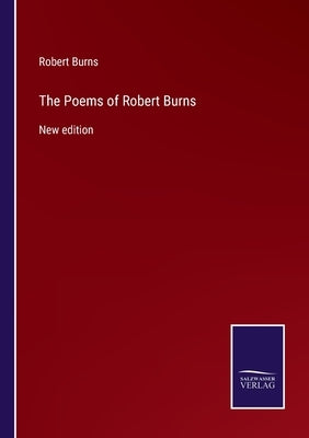 The Poems of Robert Burns: New edition by Burns, Robert
