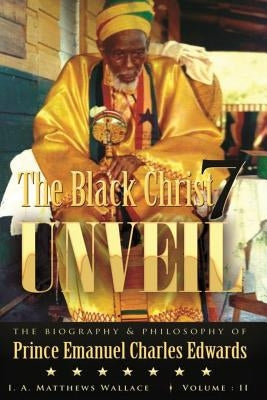 The Black Christ 7 Unveil volume 2: The Biography and Philosophy of Prince Emanuel Charles Edward by Matthews Wallace, Ionie Angella