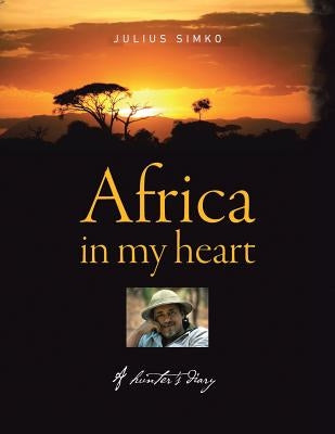 Africa in My Heart: A Hunter's Diary by Simko, Julius