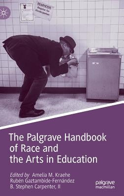 The Palgrave Handbook of Race and the Arts in Education by Kraehe, Amelia M.