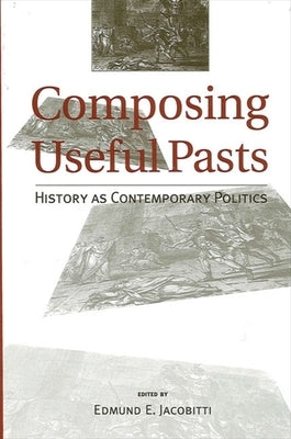 Composing Useful Pasts: History as Contemporary Politics by Jacobitti, Edmund E.