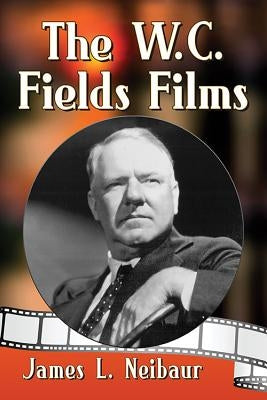 The W.C. Fields Films by Neibaur, James L.