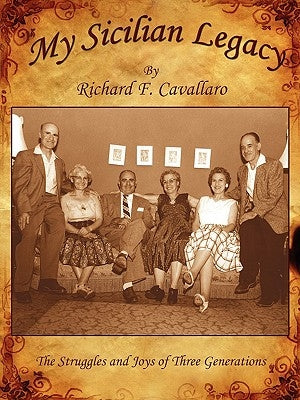 My Sicilian Legacy: The Struggles and Joys of Three Generations by Cavallaro, Richard F.