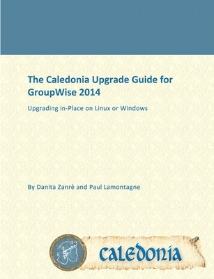 The Caledonia Upgrade Guide for GroupWise 2014 - In Place by Zanrè, Danita