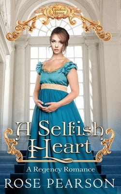 A Selfish Heart: A Regency Romance by Pearson, Rose