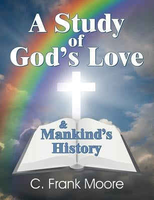 A Study of God's Love & Mankind's History by Moore, C. Frank