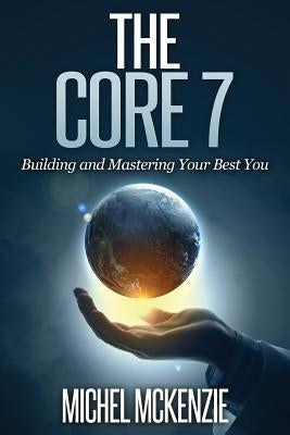 The CORE7: Building and Mastering Your Best You by McKenzie, Michel