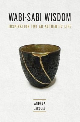 Wabi-Sabi Wisdom: Inspiration for an Authentic Life by Jacques, Andrea M.