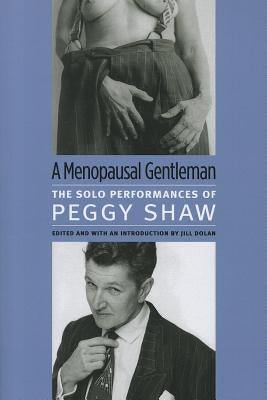 A Menopausal Gentleman: The Solo Performances of Peggy Shaw by Shaw, Peggy