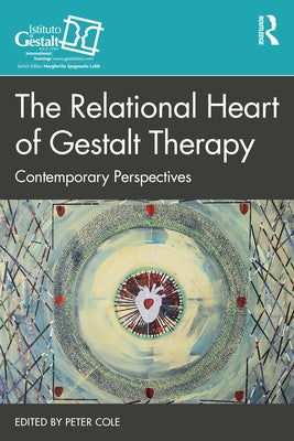 The Relational Heart of Gestalt Therapy: Contemporary Perspectives by Cole, Peter