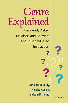 Genre Explained: Frequently Asked Questions and Answers about Genre-Based Instruction by Tardy, Christine