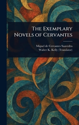 The Exemplary Novels of Cervantes by Cervantes Saavedra, Miguel De