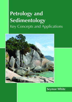 Petrology and Sedimentology: Key Concepts and Applications by White, Seymor