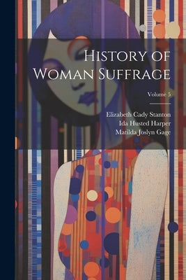 History of Woman Suffrage; Volume 5 by Stanton, Elizabeth Cady