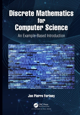 Discrete Mathematics for Computer Science: An Example-Based Introduction by Fortney, Jon Pierre