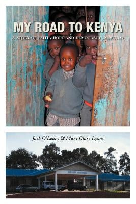 My Road to Kenya: A Story of Faith, Hope and Democracy in Action by O'Leary, Jack