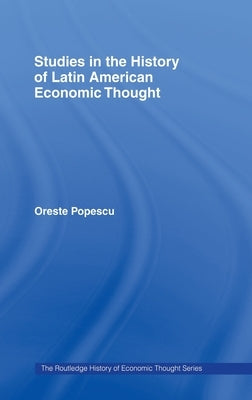 Studies in the History of Latin American Economic Thought by Popescu, Oreste