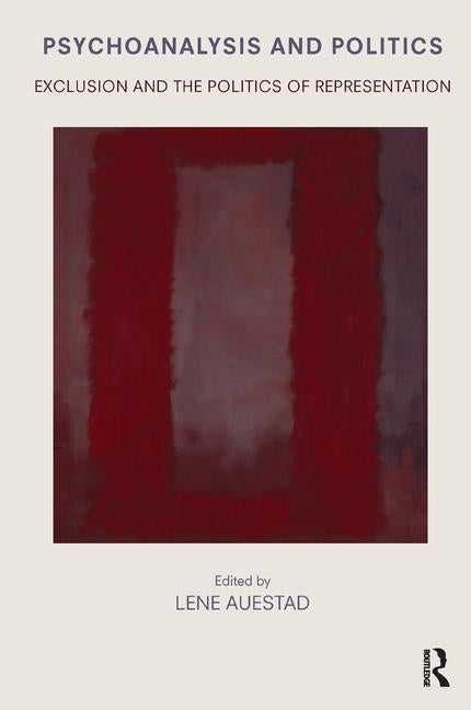 Psychoanalysis and Politics: Exclusion and the Politics of Representation by Auestad, Lene