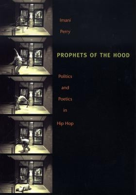 Prophets of the Hood: Politics and Poetics in Hip Hop by Perry, Imani