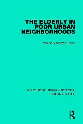 The Elderly in Poor Urban Neighborhoods by Brown, Valerie Slaughter