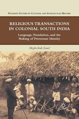 Religious Transactions in Colonial South India: Language, Translation, and the Making of Protestant Identity by Israel, H.