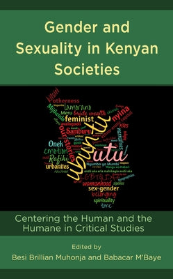 Gender and Sexuality in Kenyan Societies: Centering the Human and the Humane in Critical Studies by Muhonja, Besi Brillian