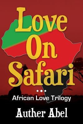 Love On Safari: An African Love Trilogy by Abel, Auther