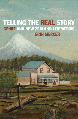 Telling the Real Story: Genre and New Zealand Literature by Mercer, Erin