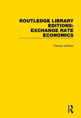 Routledge Library Editions: Exchange Rate Economics by Various