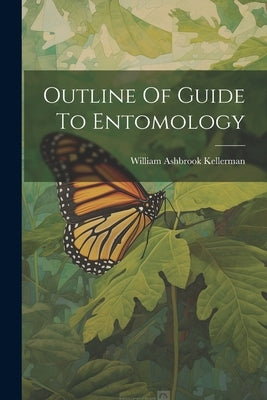 Outline Of Guide To Entomology by Kellerman, William Ashbrook