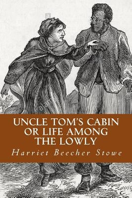 Uncle Tom's Cabin or Life Among the Lowly by Abreu, Yordi