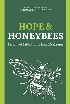 Hope & Honeybees: Lessons of Faith From a Local Beekeeper by Chanley, Michael J.