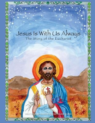 Jesus Is With Us Always: The Story of the Eucharist by Cunis, Eileen