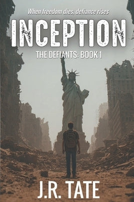 Inception: A Dystopian Thriller (The Defiants Series Book 1) by Tate, J. R.