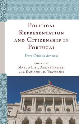 Political Representation and Citizenship in Portugal: From Crisis to Renewal by Lisi, Marco