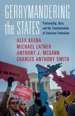 Gerrymandering the States: Partisanship, Race, and the Transformation of American Federalism by Keena, Alex