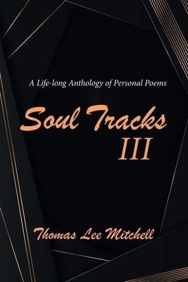 Soul Tracks III: A Life-Long Anthology of Personal Poems by Mitchell, Thomas Lee