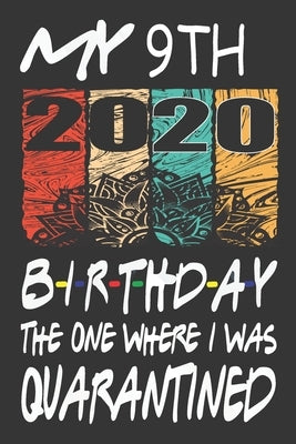 My 9th Birthday The One Where I Was Quarantined 2020: Happy 9th years old teenager kid birthday gift ideas for boys & girls /KID birthday gift ideas / by Gift Publishing, Random People
