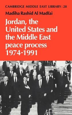 Jordan, the United States and the Middle East Peace Process, 1974 1991 by Al Madfai, Madiha Rashid