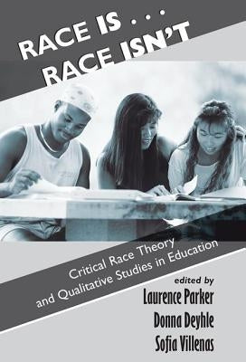 Race Is...Race Isn't: Critical Race Theory and Qualitative Studies in Education by Parker, Laurence