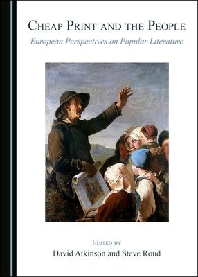 Cheap Print and the People: European Perspectives on Popular Literature by Atkinson, David